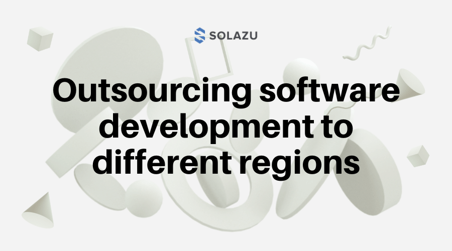 Best Practices For Outsourcing Software Development To Different Regions Solazu Technology 7028